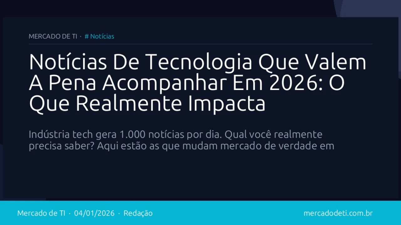 Notícias De Tecnologia Que Valem A Pena Acompanhar Em 2026: O Que Realmente Impacta