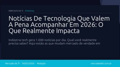 Notícias De Tecnologia Que Valem A Pena Acompanhar Em 2026: O Que Realmente Impacta