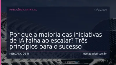 Por que a maioria das iniciativas de IA falha ao escalar? Três princípios para o sucesso