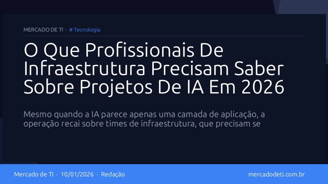 O Que Profissionais De Infraestrutura Precisam Saber Sobre Projetos De IA Em 2026