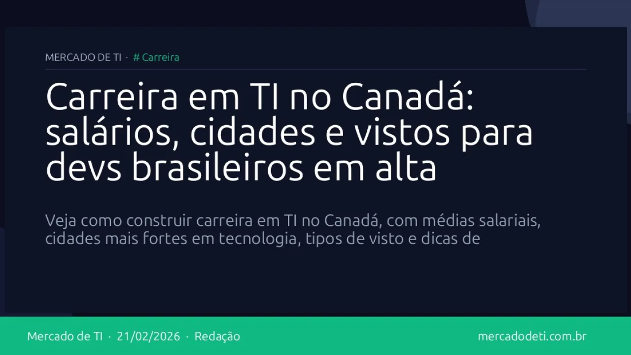 Carreira em TI no Canadá: salários, cidades e vistos para devs brasileiros em alta