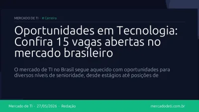 Oportunidades em Tecnologia: Confira 15 vagas abertas no mercado brasileiro