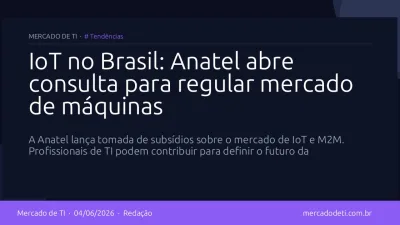IoT no Brasil: Anatel abre consulta para regular mercado de máquinas