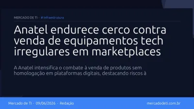 Anatel endurece cerco contra venda de equipamentos tech irregulares em marketplaces
