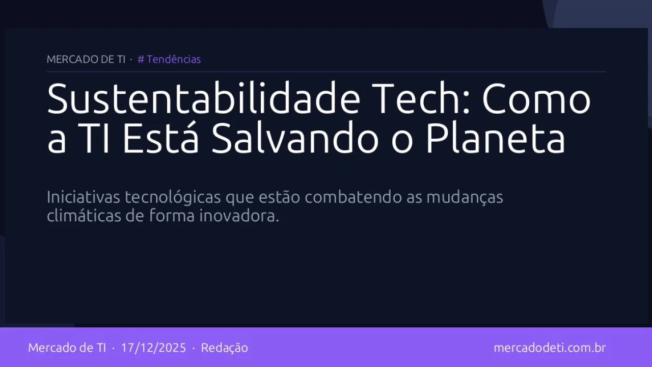 Sustentabilidade Tech: Como a TI Está Salvando o Planeta