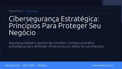 Cibersegurança Estratégica: Princípios Para Proteger Seu Negócio