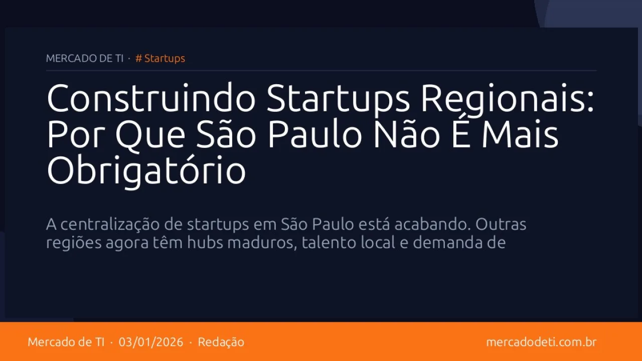 Construindo Startups Regionais: Por Que São Paulo Não É Mais Obrigatório