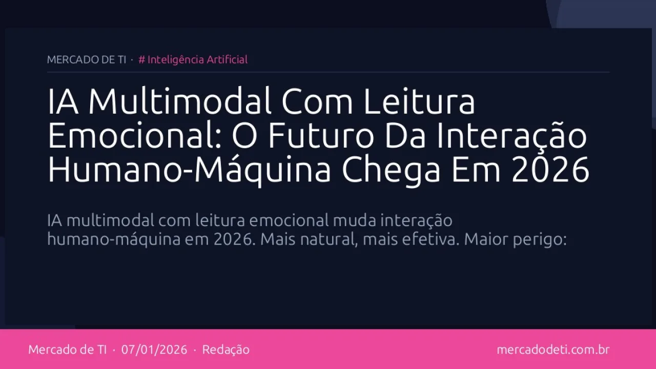 IA Multimodal Com Leitura Emocional: O Futuro Da Interação Humano-Máquina Chega Em 2026