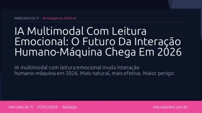 IA Multimodal Com Leitura Emocional: O Futuro Da Interação Humano-Máquina Chega Em 2026