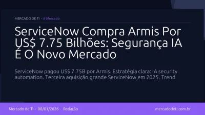 ServiceNow Compra Armis Por US$ 7.75 Bilhões: Segurança IA É O Novo Mercado