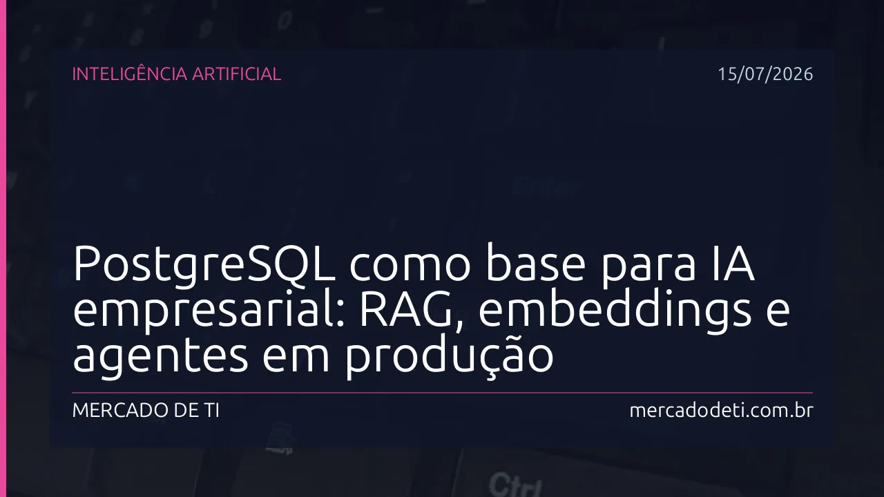 PostgreSQL como base para IA empresarial: RAG, embeddings e agentes em produção