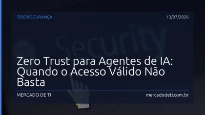 Zero Trust para Agentes de IA: Quando o Acesso Válido Não Basta